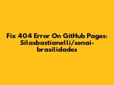 Fix 404 Error On GitHub Pages: Silasbastianelli/senai-brasilidades