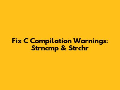 Fix C Compilation Warnings: Strncmp & Strchr
