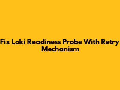 Fix Loki Readiness Probe With Retry Mechanism