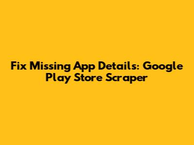 Fix Missing App Details: Google Play Store Scraper