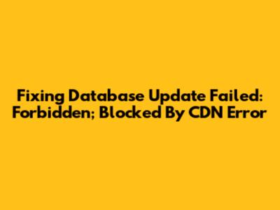 Fixing 'Database Update Failed: Forbidden; Blocked By CDN' Error
