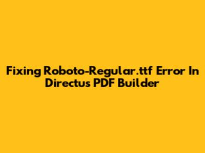 Fixing 'Roboto-Regular.ttf' Error In Directus PDF Builder
