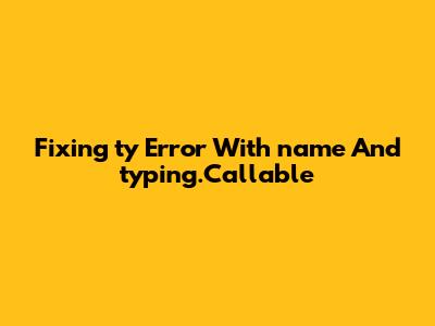 Fixing `ty` Error With `__name__` And `typing.Callable`