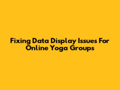 Fixing Data Display Issues For Online Yoga Groups