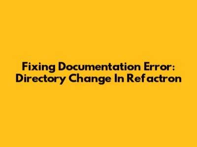 Fixing Documentation Error: Directory Change In Refactron