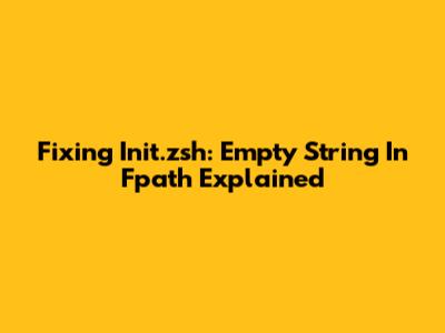 Fixing Init.zsh: Empty String In Fpath Explained