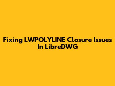 Fixing LWPOLYLINE Closure Issues In LibreDWG