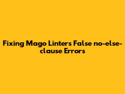 Fixing Mago Linter's False `no-else-clause` Errors