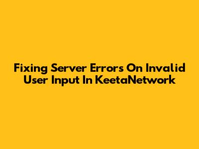 Fixing Server Errors On Invalid User Input In KeetaNetwork