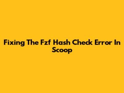 Fixing The Fzf Hash Check Error In Scoop