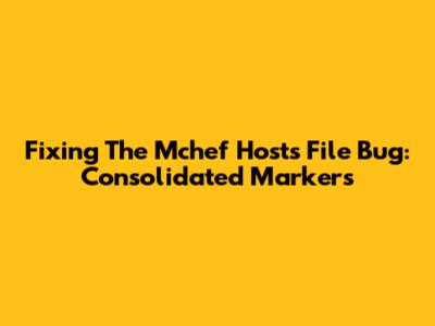 Fixing The Mchef Hosts File Bug: Consolidated Markers