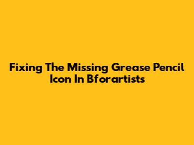 Fixing The Missing Grease Pencil Icon In Bforartists