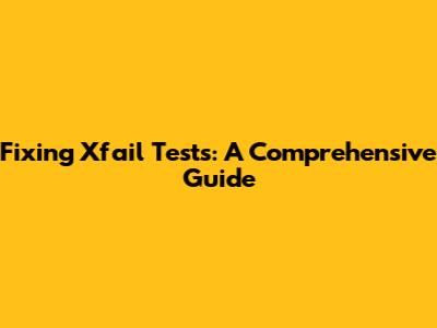Fixing Xfail Tests: A Comprehensive Guide