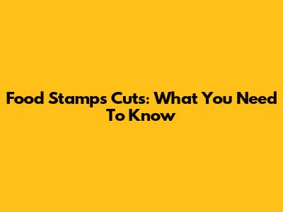 Food Stamps Cuts: What You Need To Know