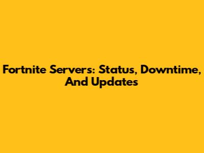 Fortnite Servers: Status, Downtime, And Updates