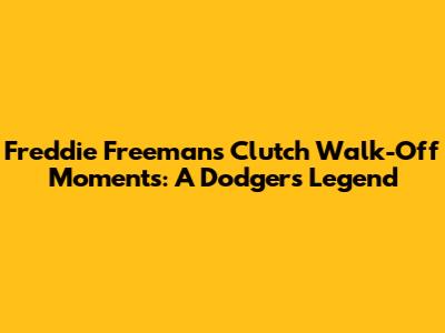 Freddie Freeman's Clutch Walk-Off Moments: A Dodgers Legend
