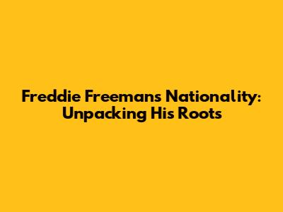 Freddie Freeman's Nationality: Unpacking His Roots