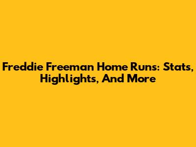 Freddie Freeman Home Runs: Stats, Highlights, And More