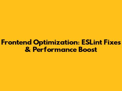 Frontend Optimization: ESLint Fixes & Performance Boost