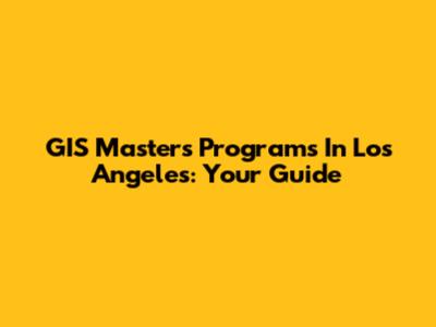 GIS Master's Programs In Los Angeles: Your Guide