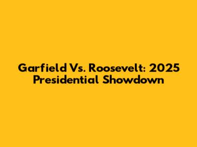 Garfield Vs. Roosevelt: 2025 Presidential Showdown