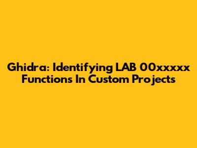 Ghidra: Identifying LAB_00xxxxx Functions In Custom Projects