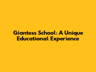Giantess School: A Unique Educational Experience