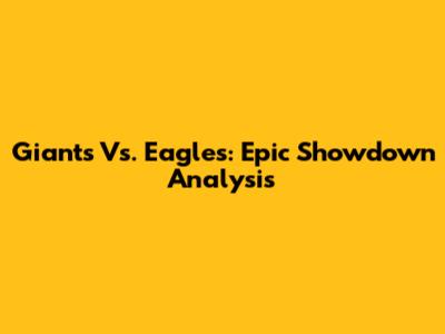 Giants Vs. Eagles: Epic Showdown Analysis