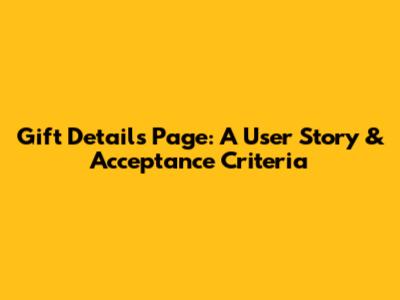 Gift Details Page: A User Story & Acceptance Criteria