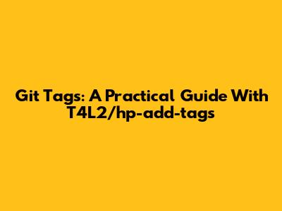 Git Tags: A Practical Guide With T4L2/hp-add-tags
