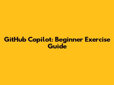 GitHub Copilot: Beginner Exercise Guide
