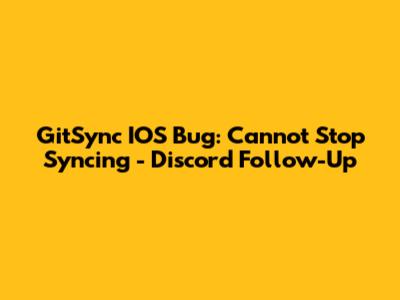 GitSync IOS Bug: Cannot Stop Syncing - Discord Follow-Up