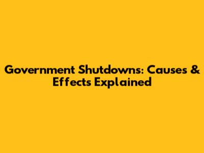 Government Shutdowns: Causes & Effects Explained