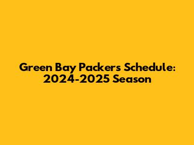 Green Bay Packers Schedule: 2024-2025 Season