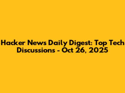 Hacker News Daily Digest: Top Tech Discussions - Oct 26, 2025