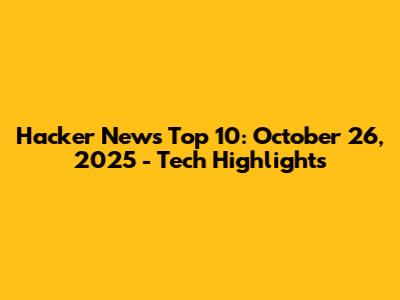Hacker News Top 10: October 26, 2025 - Tech Highlights