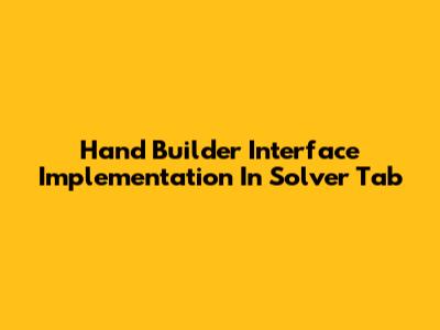 Hand Builder Interface Implementation In Solver Tab