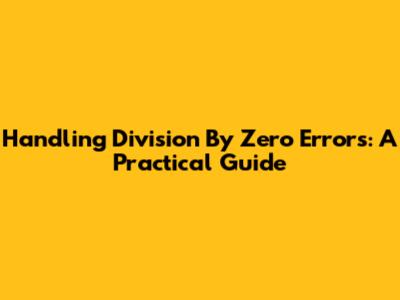 Handling Division By Zero Errors: A Practical Guide