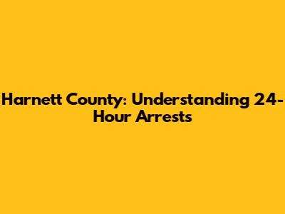 Harnett County: Understanding 24-Hour Arrests