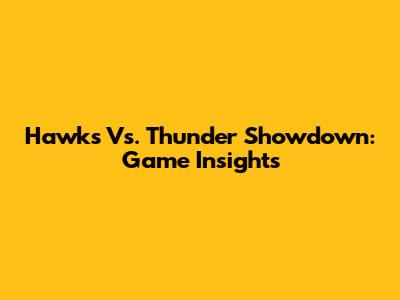 Hawks Vs. Thunder Showdown: Game Insights