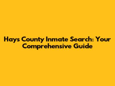 Hays County Inmate Search: Your Comprehensive Guide