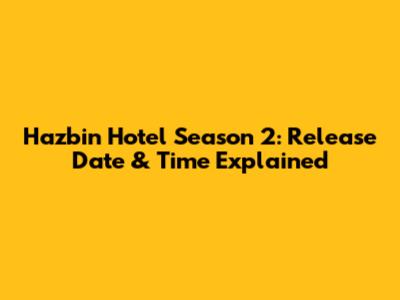 Hazbin Hotel Season 2: Release Date & Time Explained