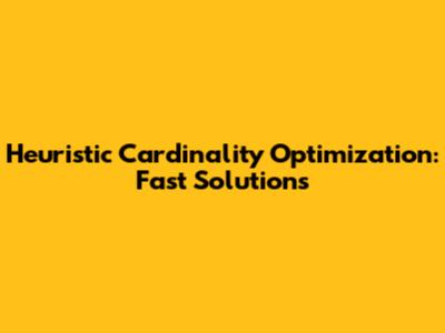 Heuristic Cardinality Optimization: Fast Solutions