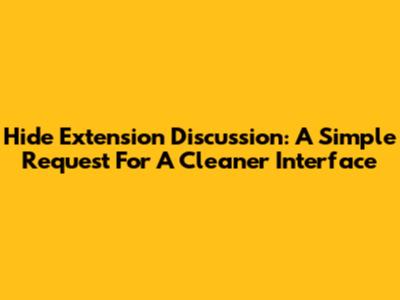 Hide Extension Discussion: A Simple Request For A Cleaner Interface