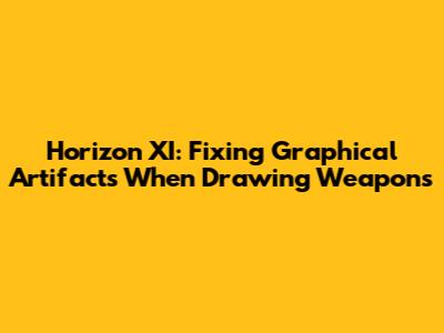 Horizon XI: Fixing Graphical Artifacts When Drawing Weapons