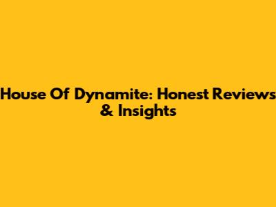 House Of Dynamite: Honest Reviews & Insights