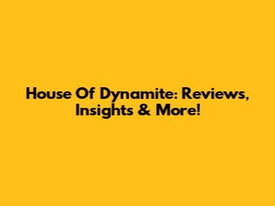 House Of Dynamite: Reviews, Insights & More!