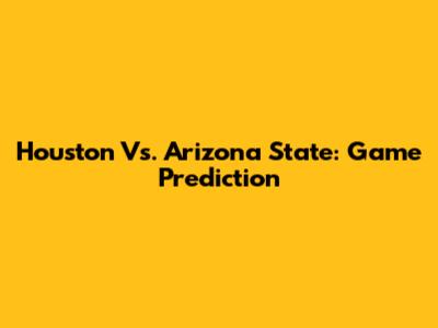 Houston Vs. Arizona State: Game Prediction