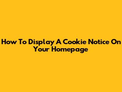 How To Display A Cookie Notice On Your Homepage