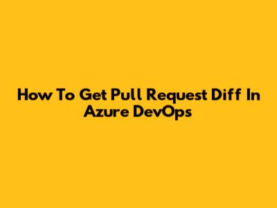 How To Get Pull Request Diff In Azure DevOps